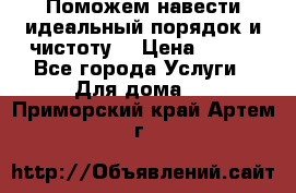 Поможем навести идеальный порядок и чистоту! › Цена ­ 100 - Все города Услуги » Для дома   . Приморский край,Артем г.